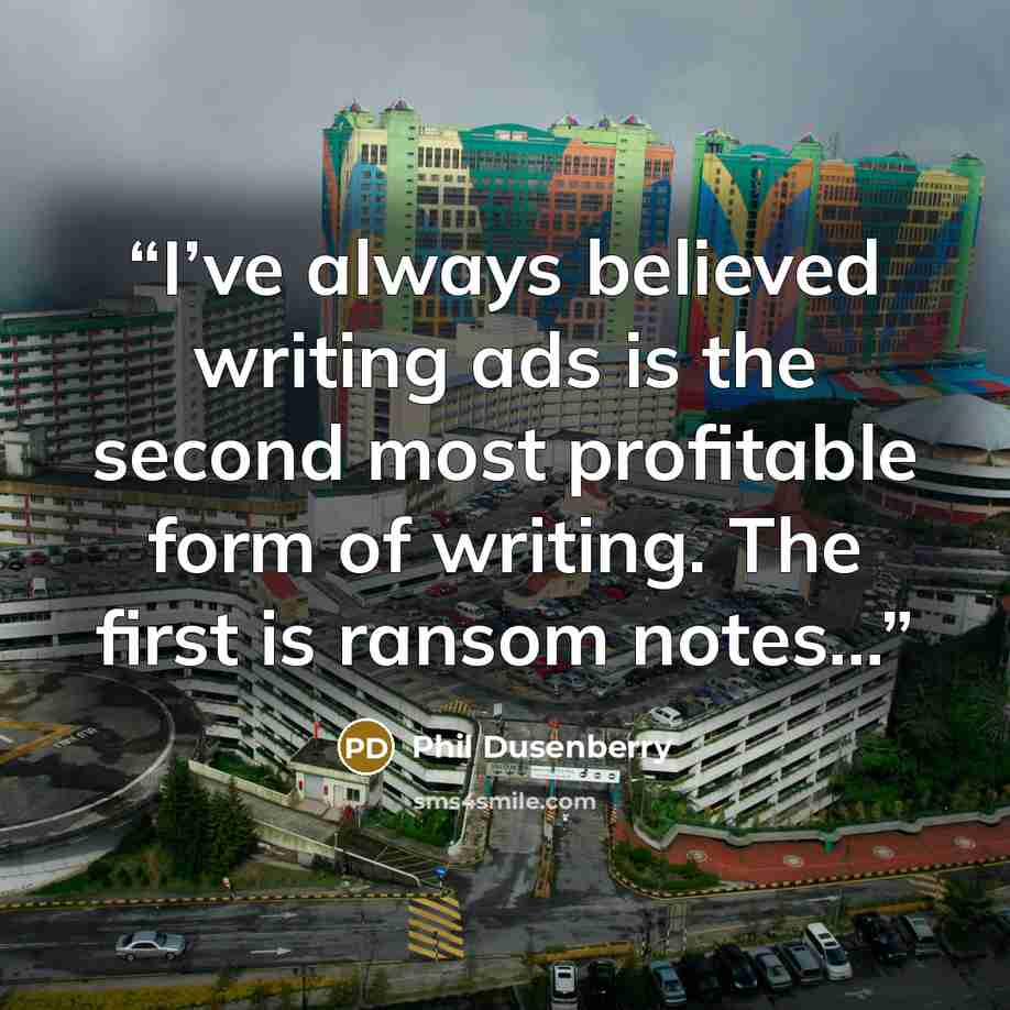 “I’ve always believed writing ads is the second most profitable form of writing. The first is ransom notes…” quote by Phil Dusenberry