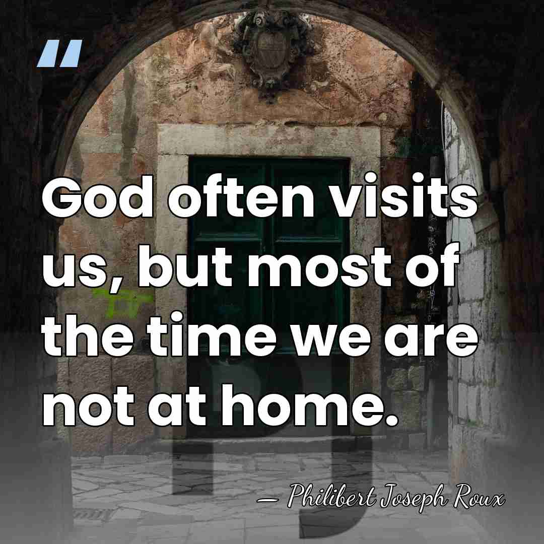 God often visits us, but most of the time we are not&hellip; - Philibert Joseph Roux
