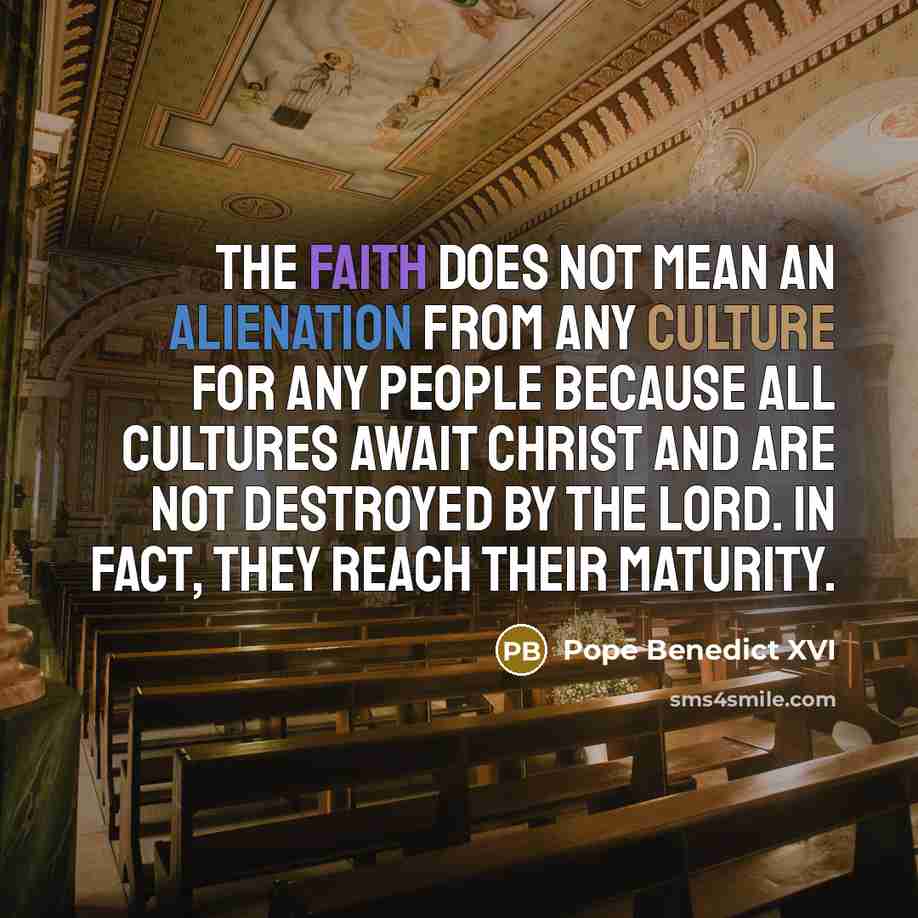 “The Faith does not mean an alienation from any culture…” quote by Pope Benedict XVI