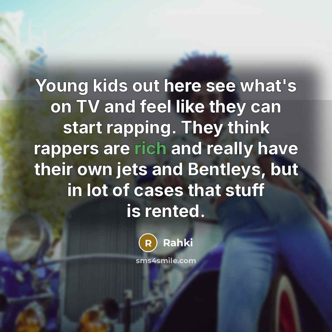 “Young kids out here see what's on TV and feel…” quote by Rahki