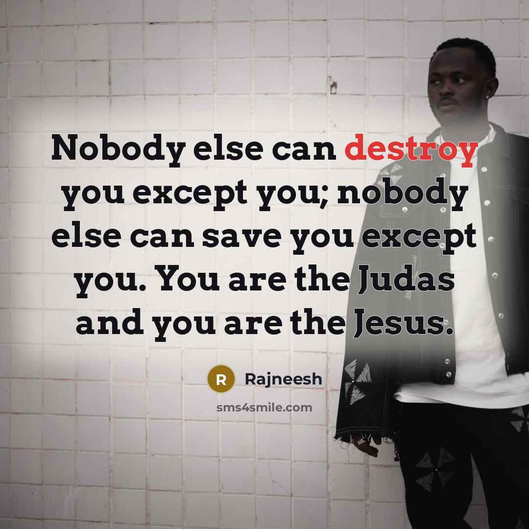 “Nobody else can destroy you except you; nobody else can…” quote by Rajneesh