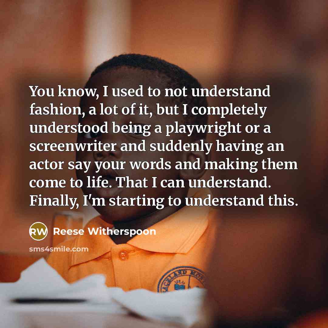 “You know, I used to not understand fashion, a lot…” quote by Reese Witherspoon