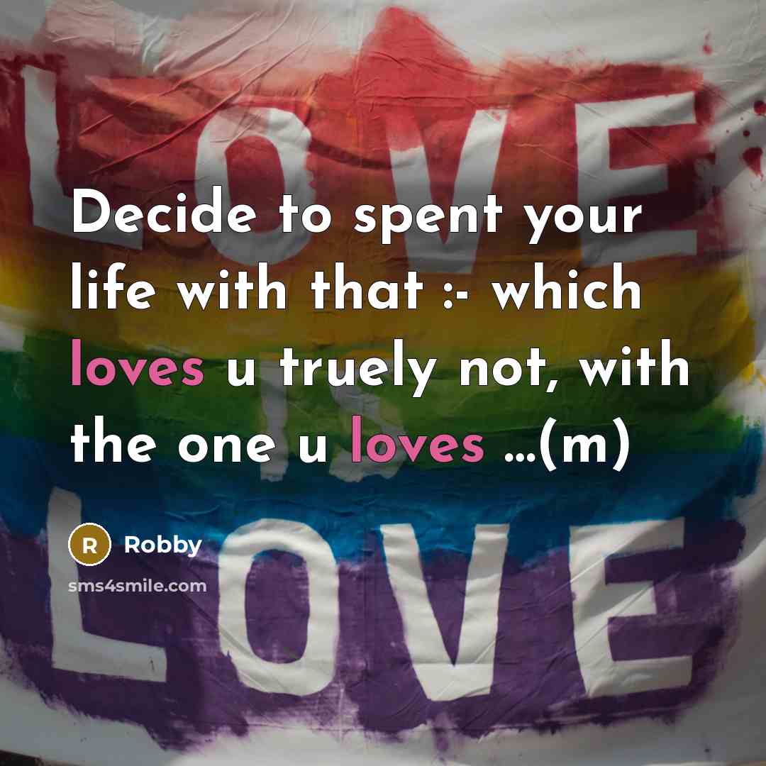 “Decide to spent your life with that :- which loves u truely not, with the one u loves …(m)” quote by Robby