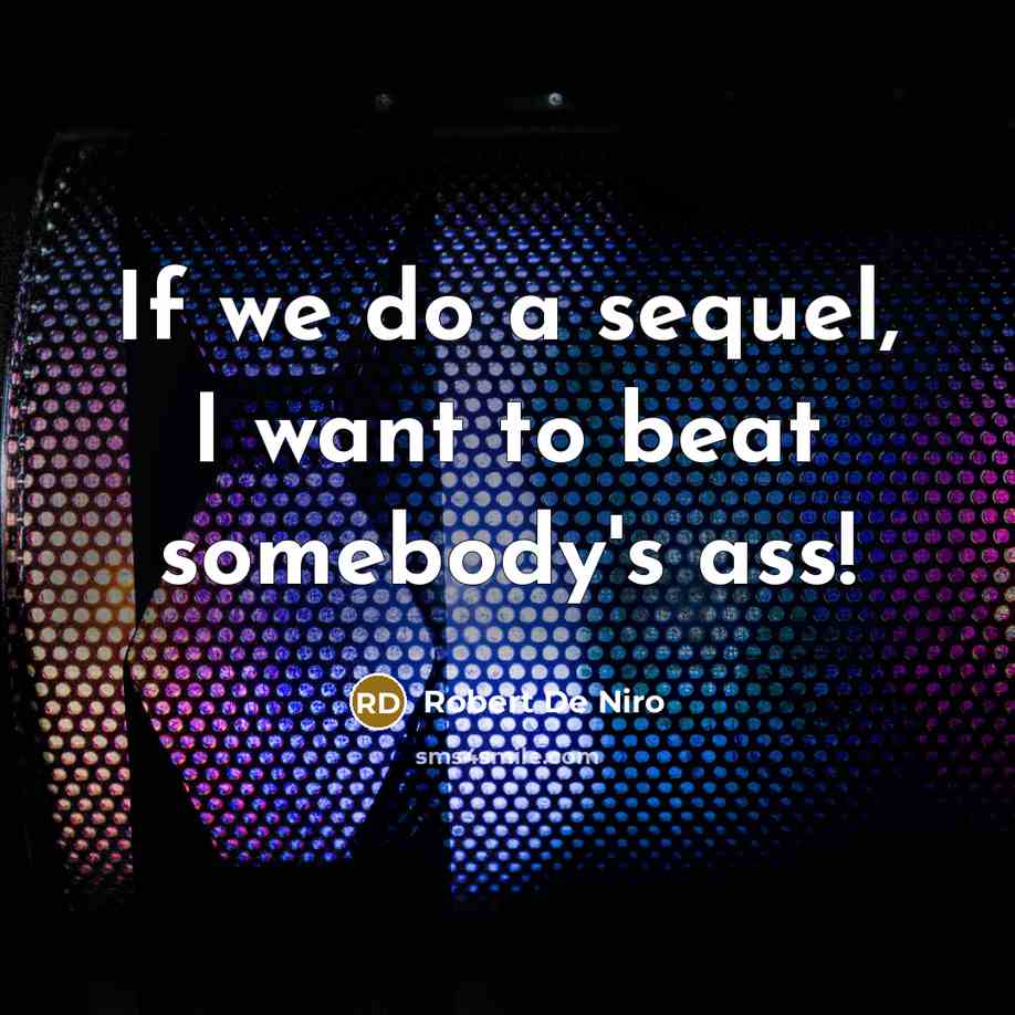 “If we do a sequel, I want to beat somebody's…” quote by Robert De Niro