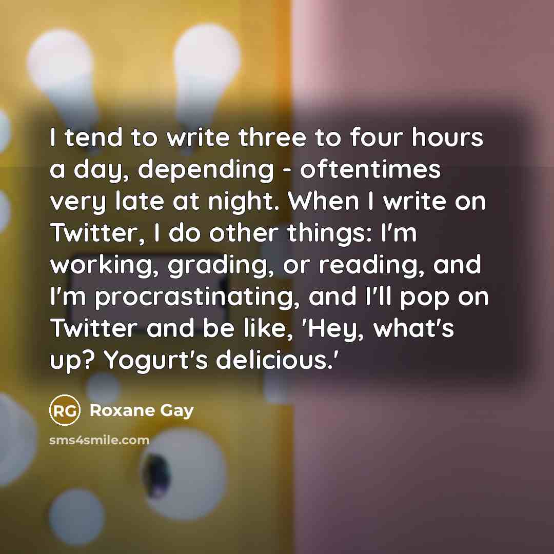 “I tend to write three to four hours a day,…” quote by Roxane Gay