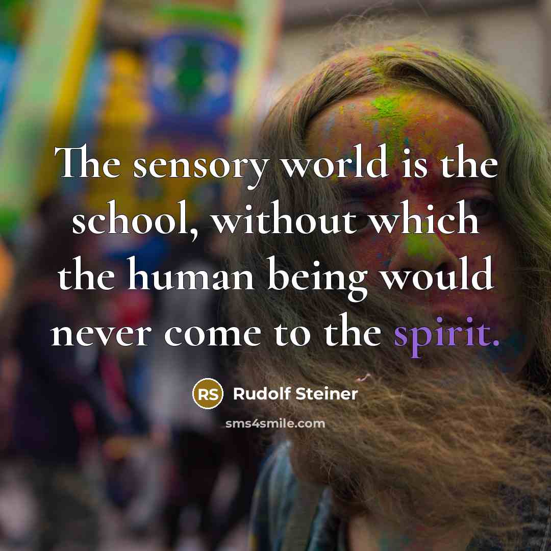 “The sensory world is the school, without which the human…” quote by Rudolf Steiner