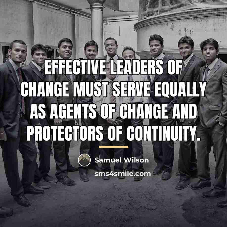 “Effective leaders of change must serve equally as agents of…” quote by Samuel Wilson