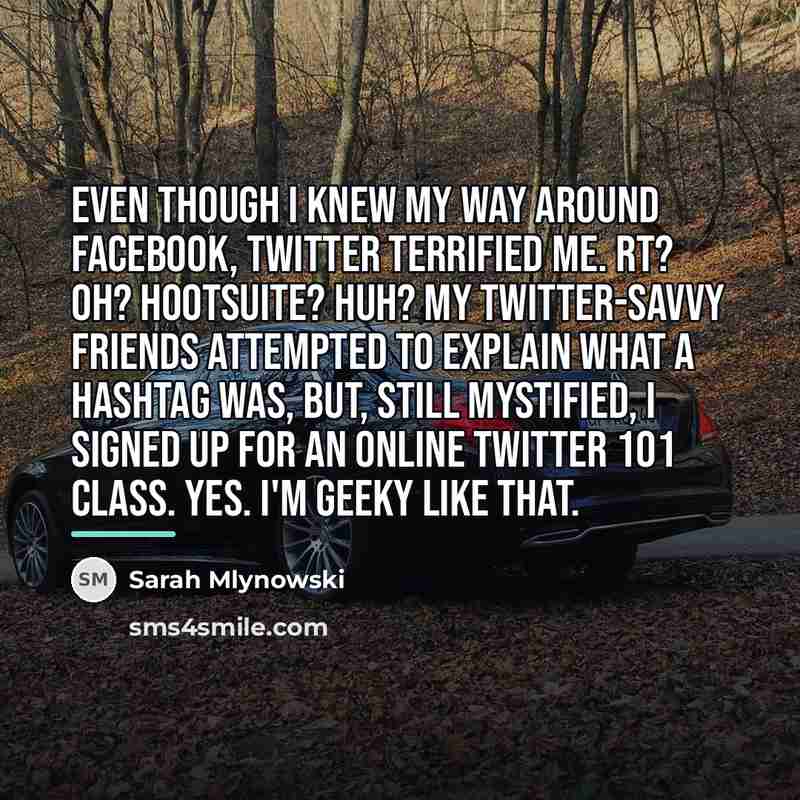 “Even though I knew my way around Facebook, Twitter terrified…” quote by Sarah Mlynowski