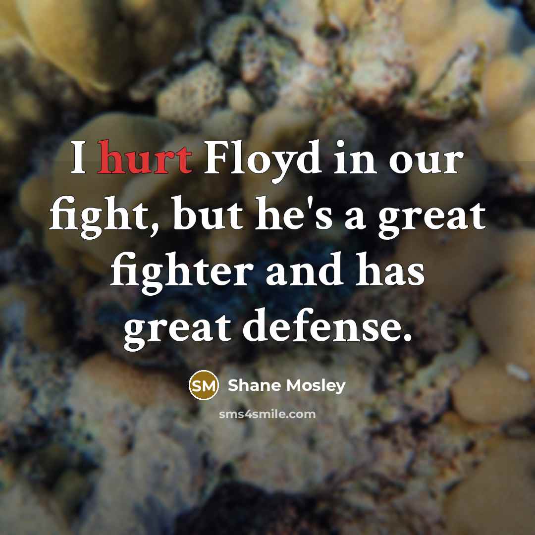 “I hurt Floyd in our fight, but he's a great…” quote by Shane Mosley