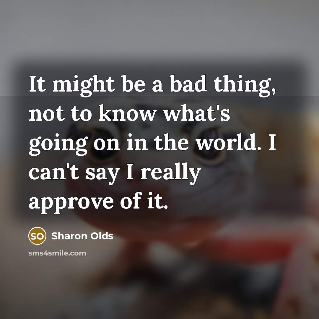 “It might be a bad thing, not to know what's…” quote by Sharon Olds