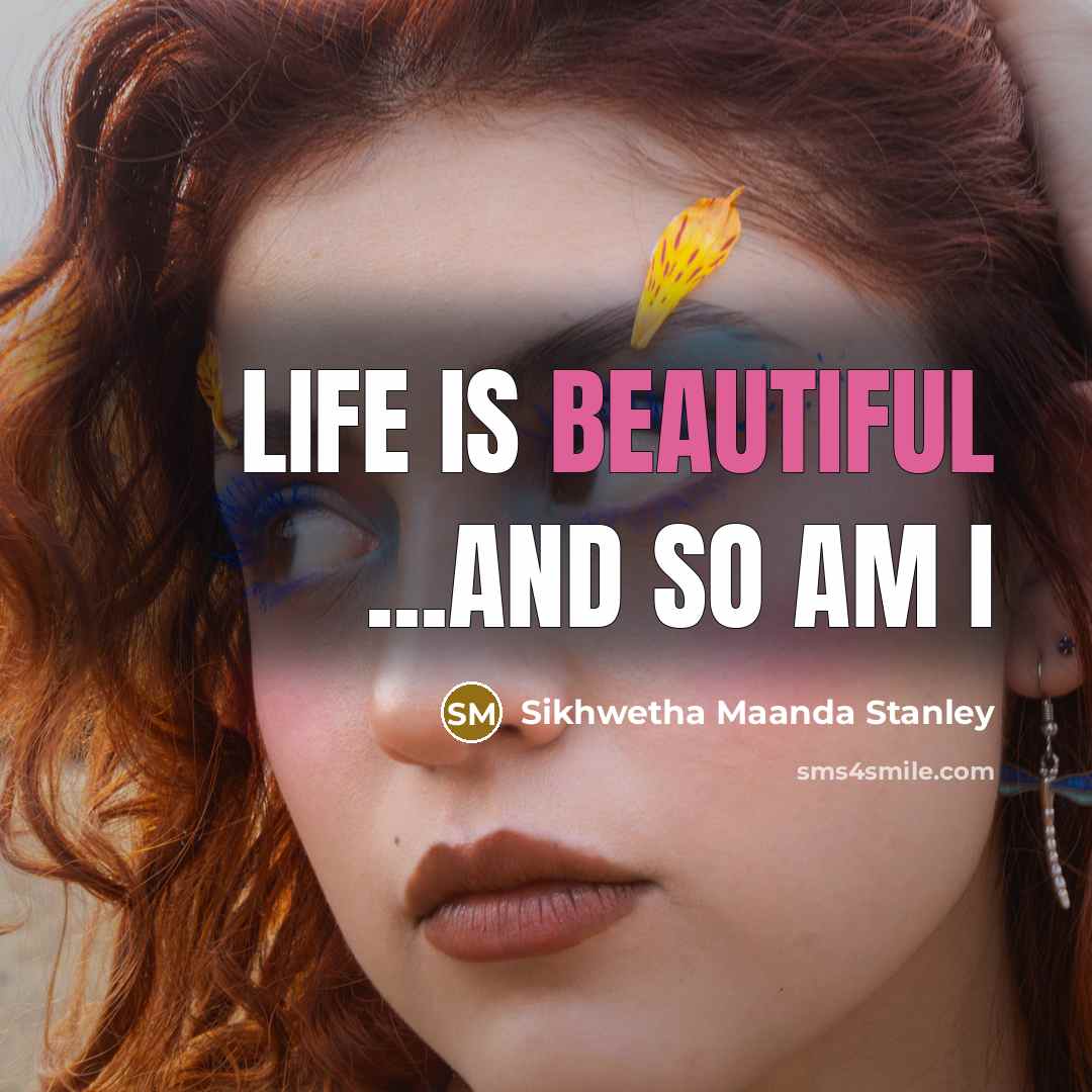 “Life is beautiful ...and so am I…” quote by Sikhwetha Maanda Stanley