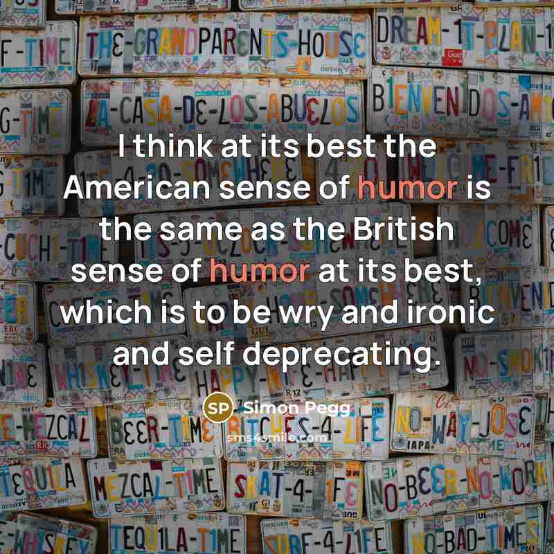 “I think at its best the American sense of humor…” quote by Simon Pegg