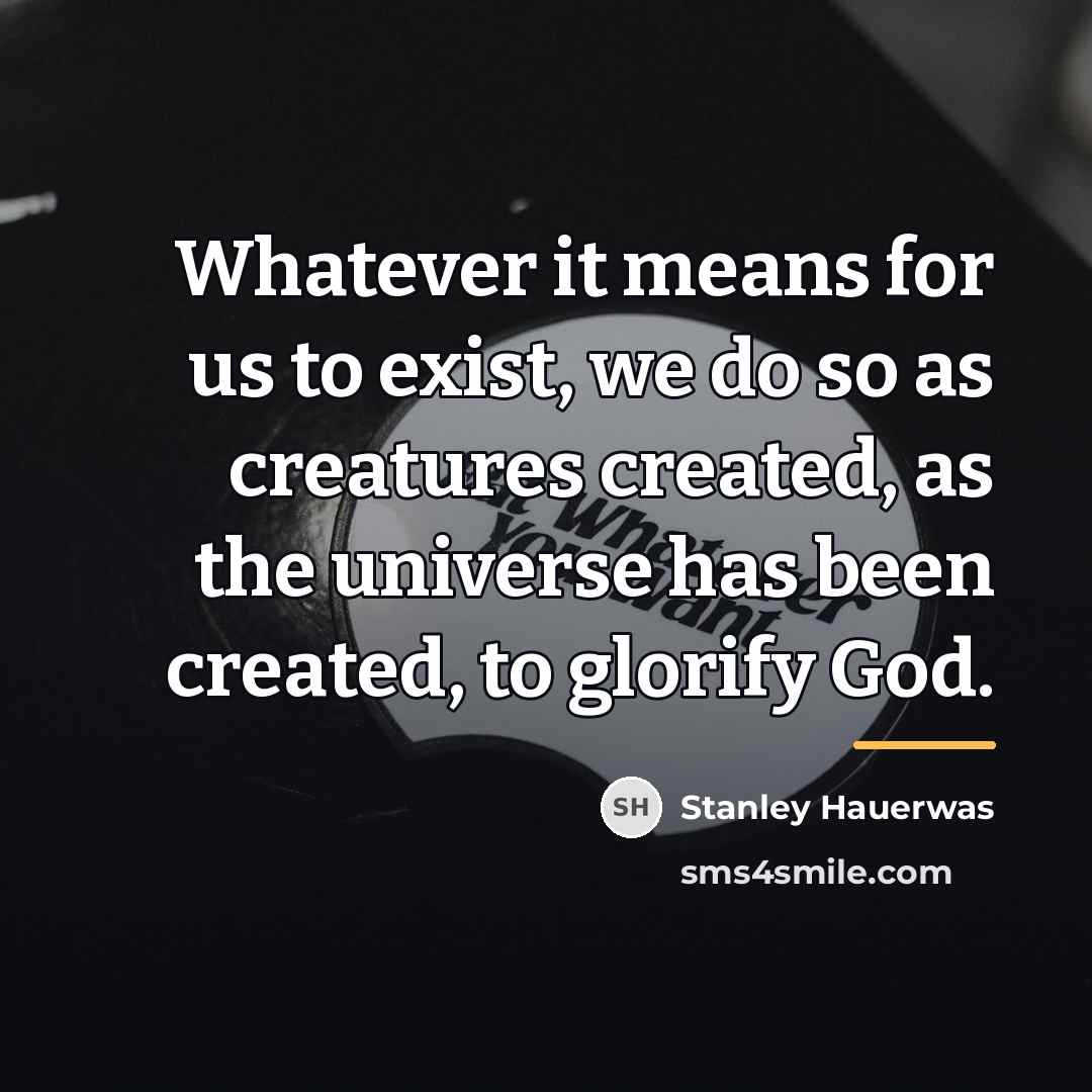 “Whatever it means for us to exist, we do so…” quote by Stanley Hauerwas