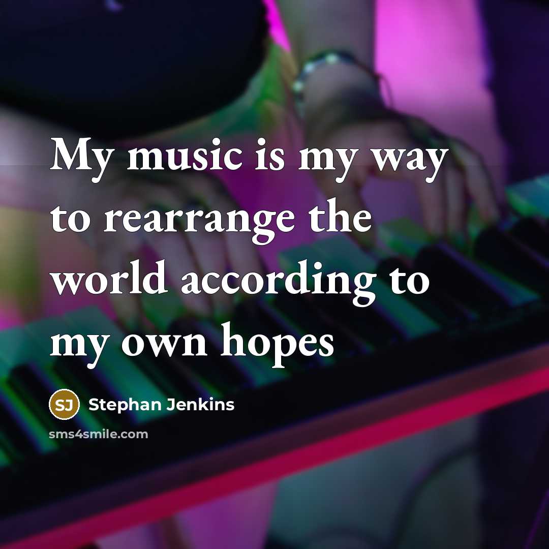 “My music is my way to rearrange the world according…” quote by Stephan Jenkins