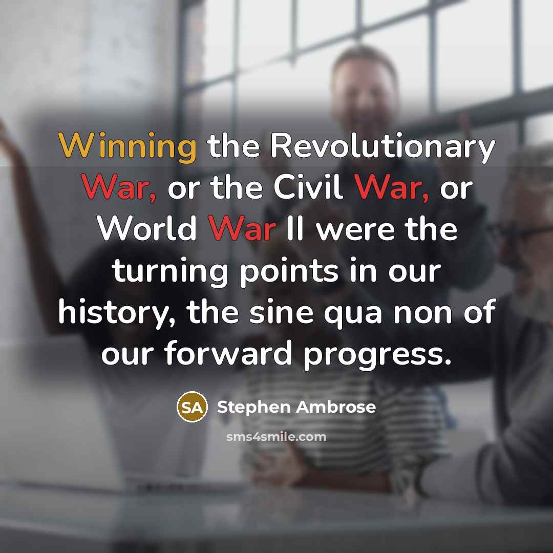 “Winning the Revolutionary War, or the Civil War, or World…” quote by Stephen Ambrose
