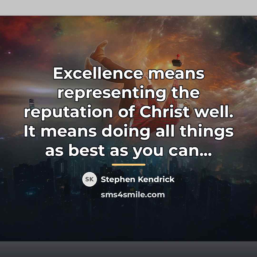 “Excellence means representing the reputation of Christ well. It means…” quote by Stephen Kendrick