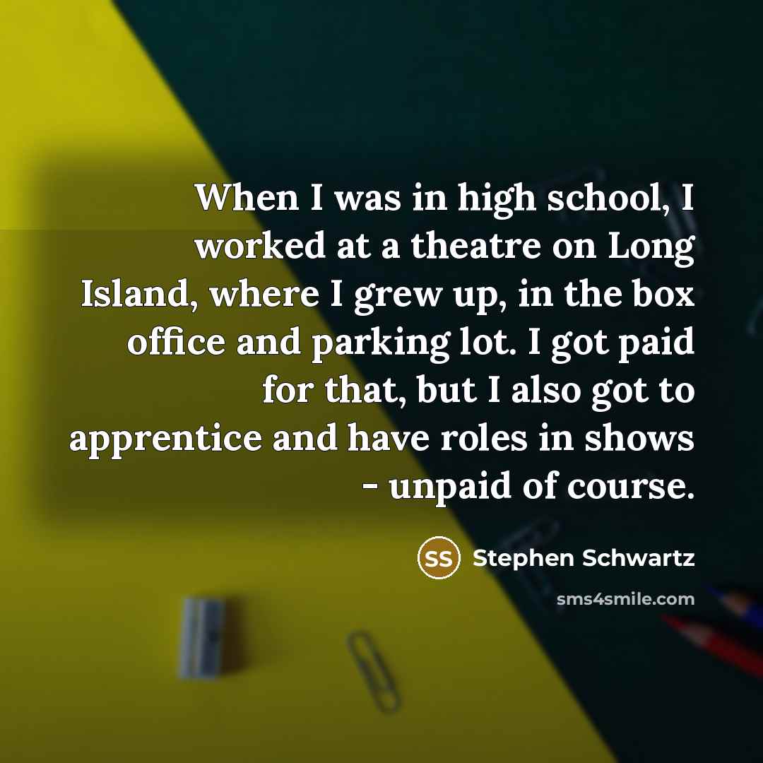 “When I was in high school, I worked at a…” quote by Stephen Schwartz