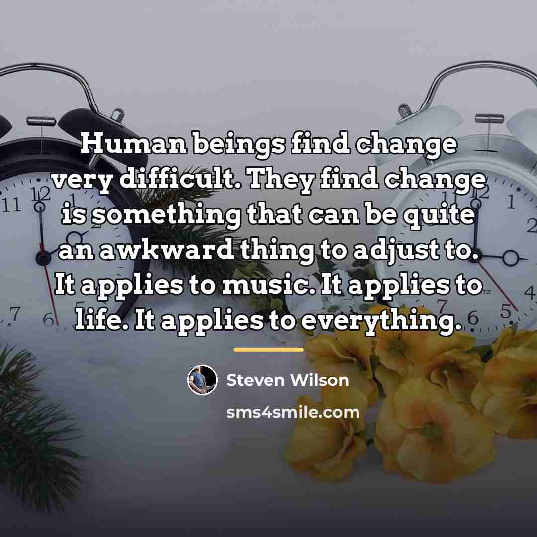 “Human beings find change very difficult. They find change is…” quote by Steven Wilson