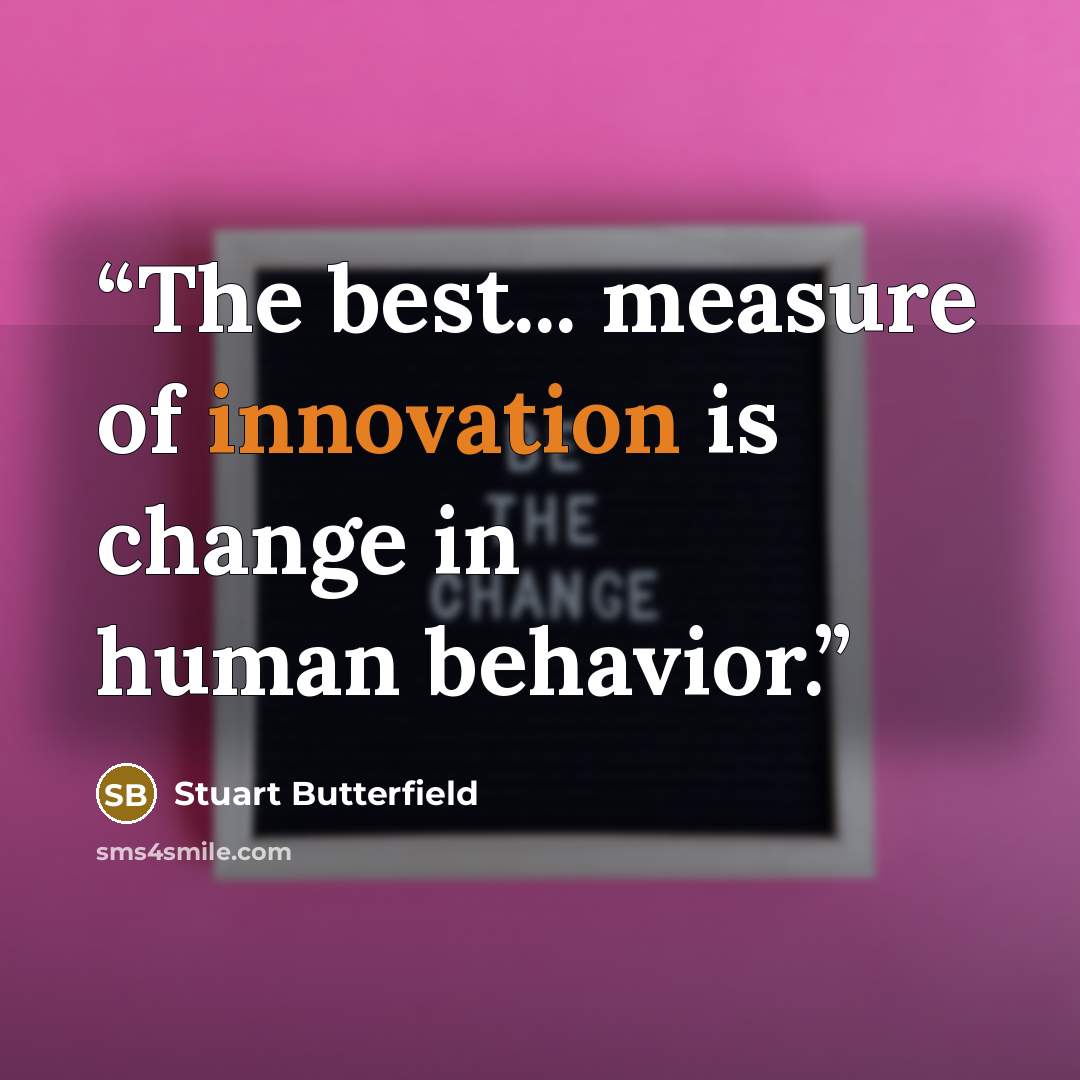 “The best... measure of innovation is change in human behavior.” quote by Stuart Butterfield