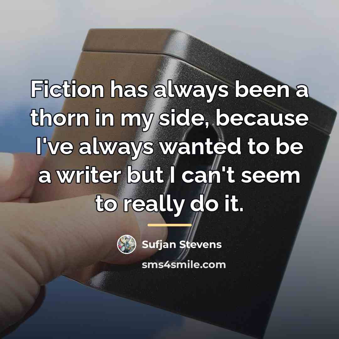 “Fiction has always been a thorn in my side, because…” quote by Sufjan Stevens