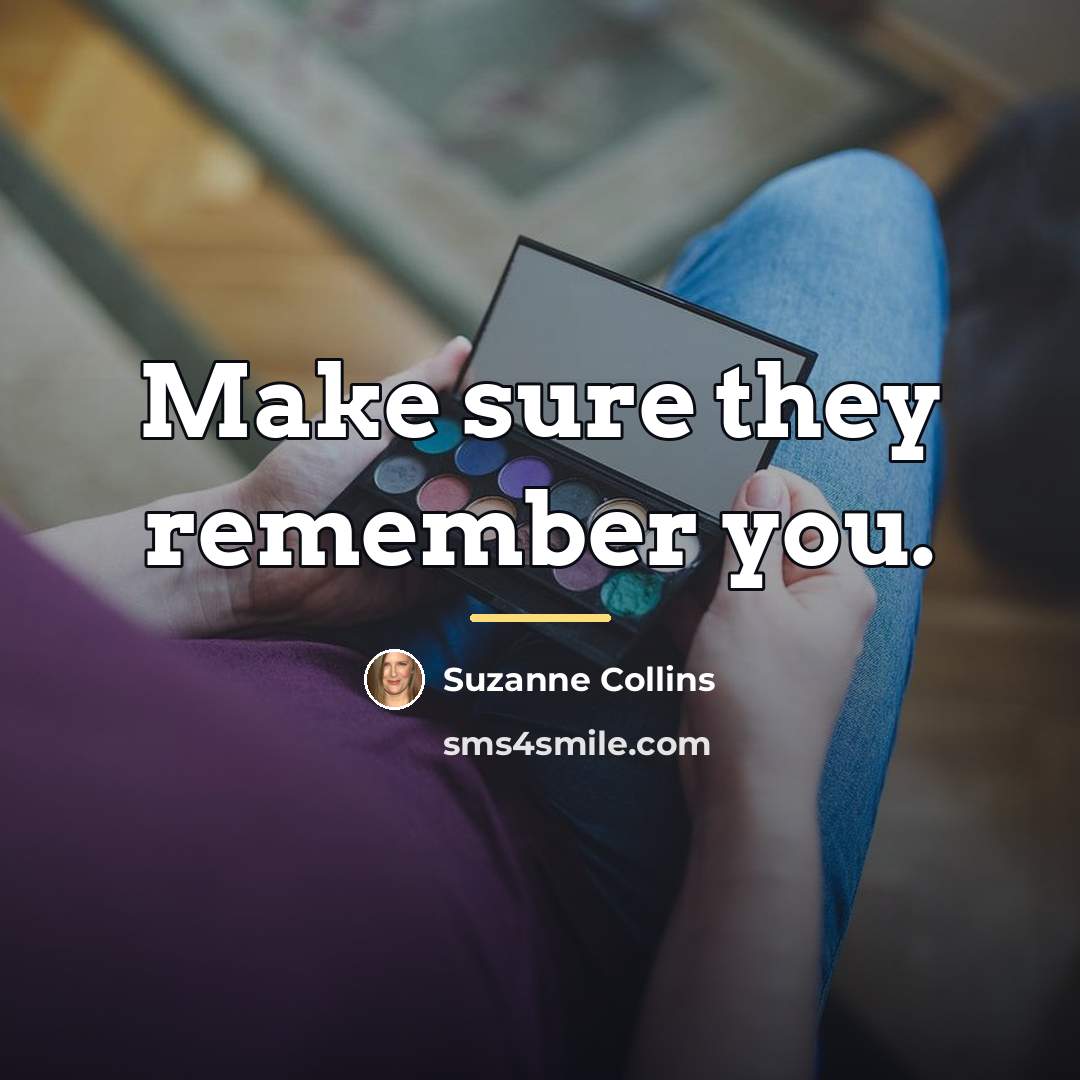 “Make sure they remember you.…” quote by Suzanne Collins