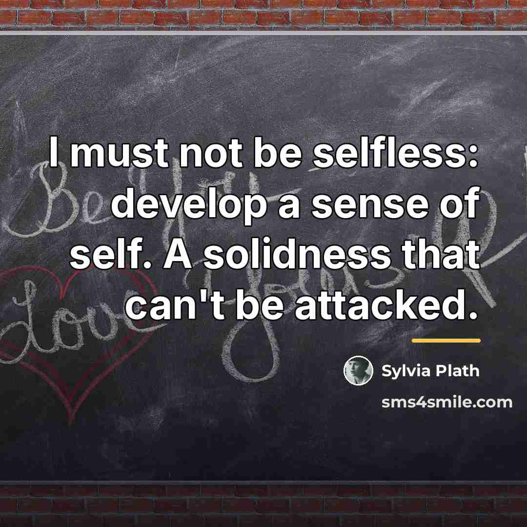 “I must not be selfless: develop a sense of self.…” quote by Sylvia Plath