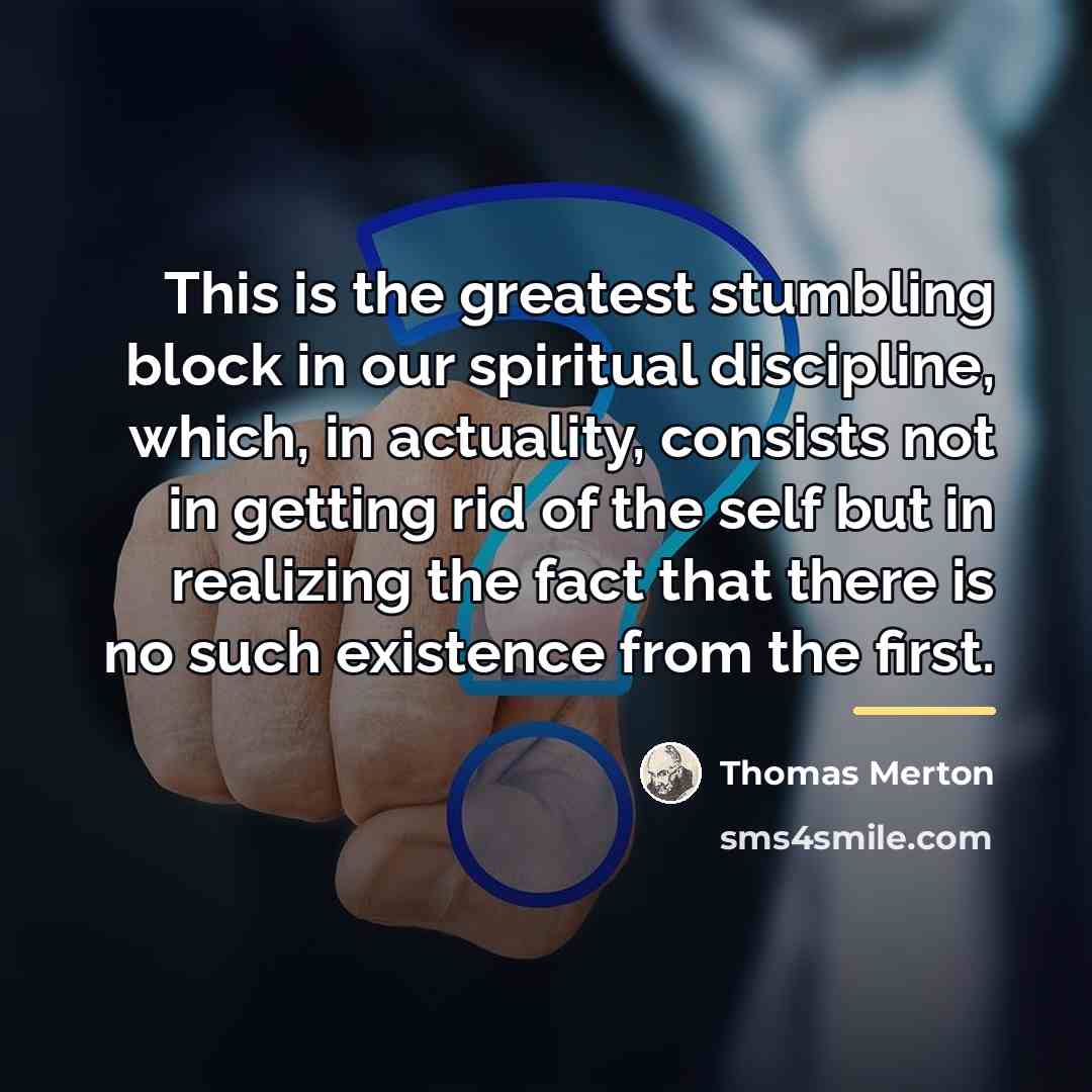 “This is the greatest stumbling block in our spiritual discipline,…” quote by Thomas Merton