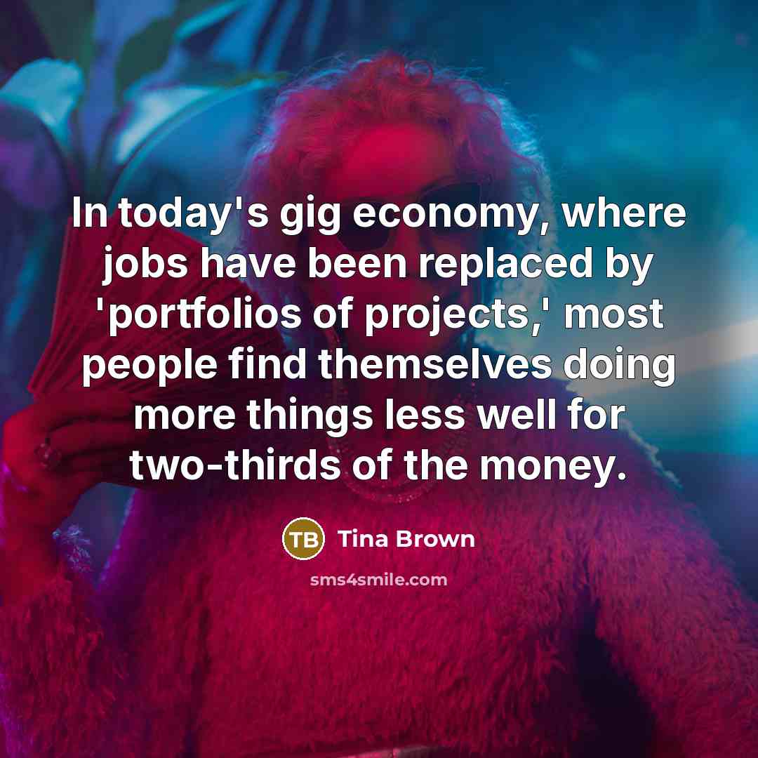 “In today's gig economy, where jobs have been replaced by…” quote by Tina Brown