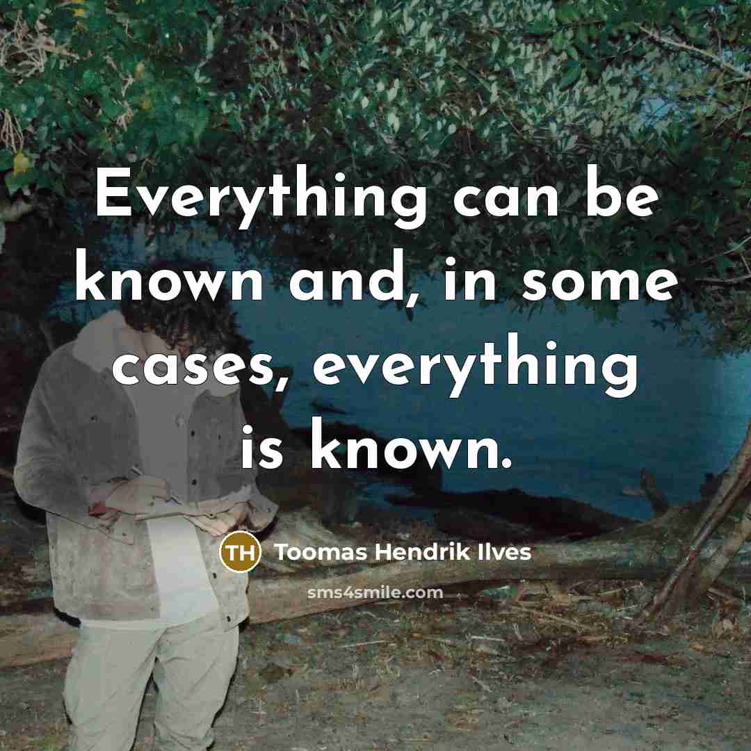 “Everything can be known and, in some cases, everything is…” quote by Toomas Hendrik Ilves