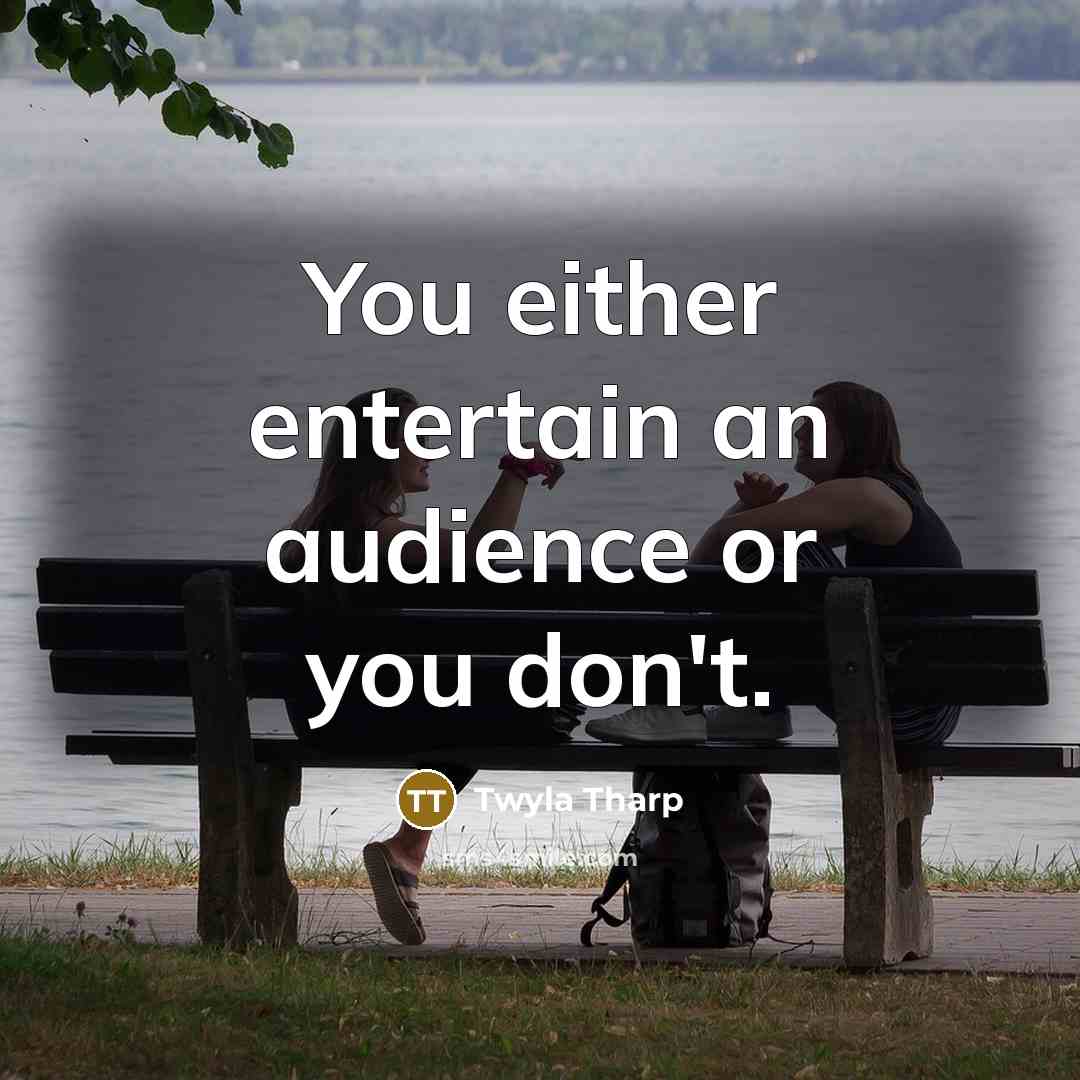 “You either entertain an audience or you don't.…” quote by Twyla Tharp