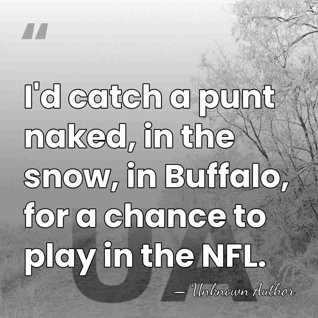 I'd catch a punt naked, in the snow, in Buffalo, for a&hellip; - Steve Henderson