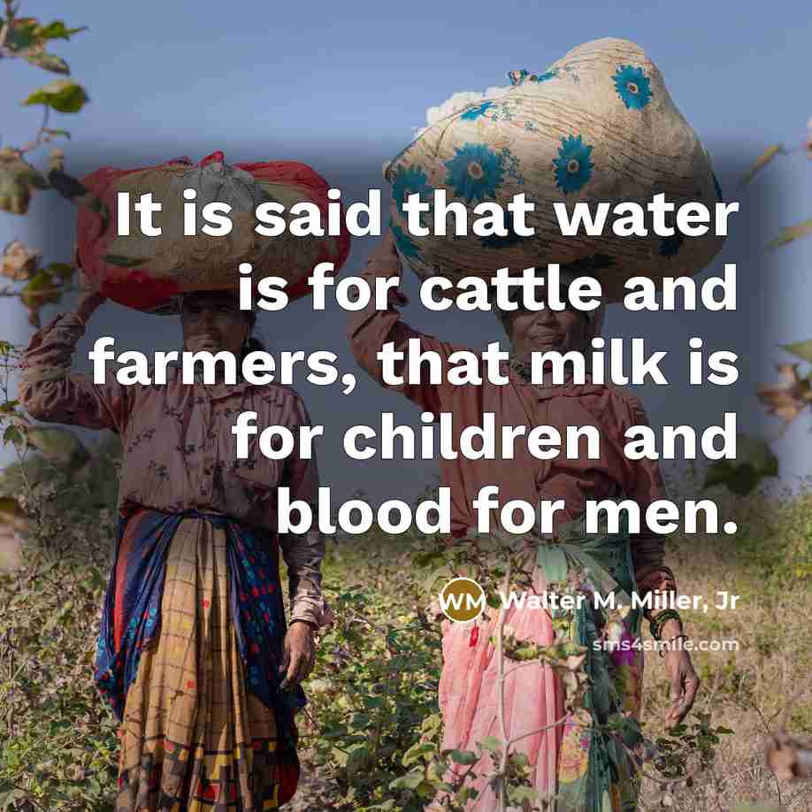 “It is said that water is for cattle and farmers,…” quote by Walter M. Miller, Jr