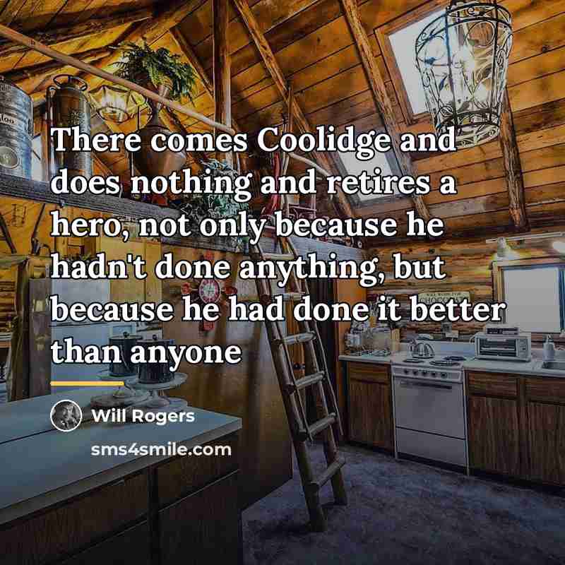 “There comes Coolidge and does nothing and retires a hero,…” quote by Will Rogers
