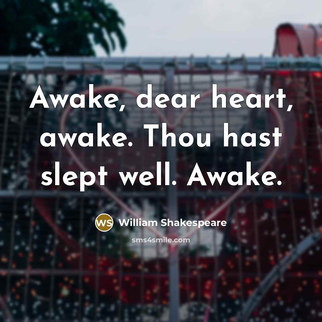“Awake, dear heart, awake. Thou hast slept well. Awake.…” quote by William Shakespeare