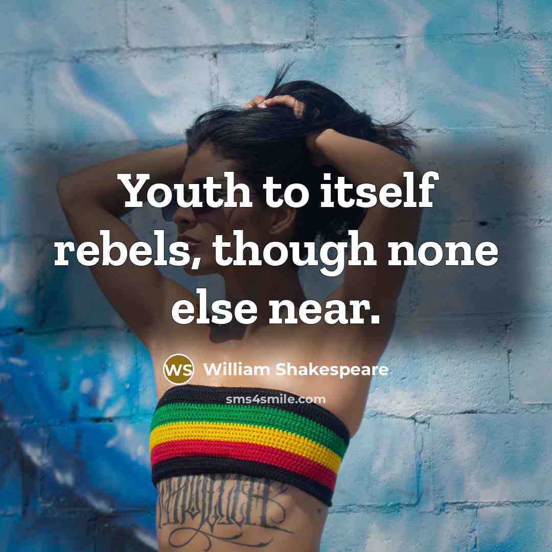 “Youth to itself rebels, though none else near.” quote by William Shakespeare