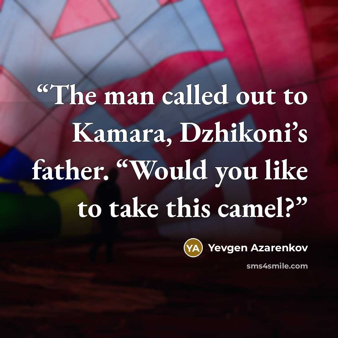 “The man called out to Kamara, Dzhikoni’s father. “Would you like to take this camel?” quote by Yevgen Azarenkov