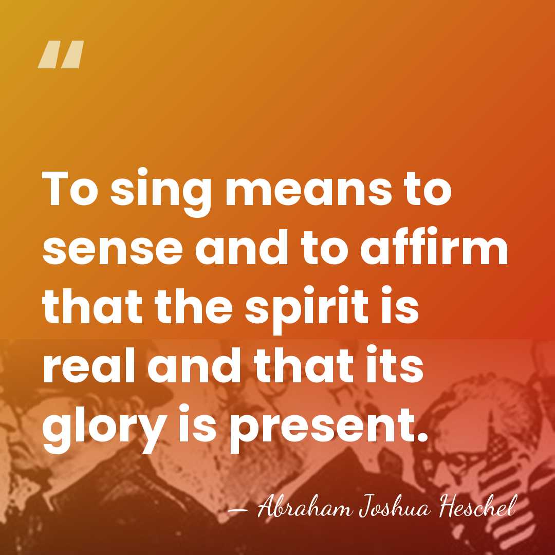 To sing means to sense and to affirm that the spirit is&hellip; - Abraham Joshua Heschel