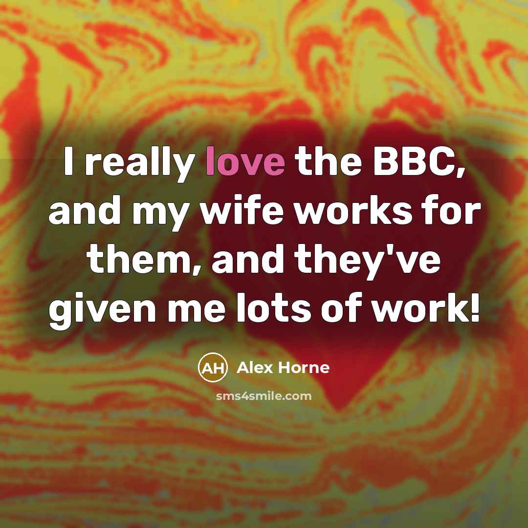 “I really love the BBC, and my wife works for…” quote by Alex Horne