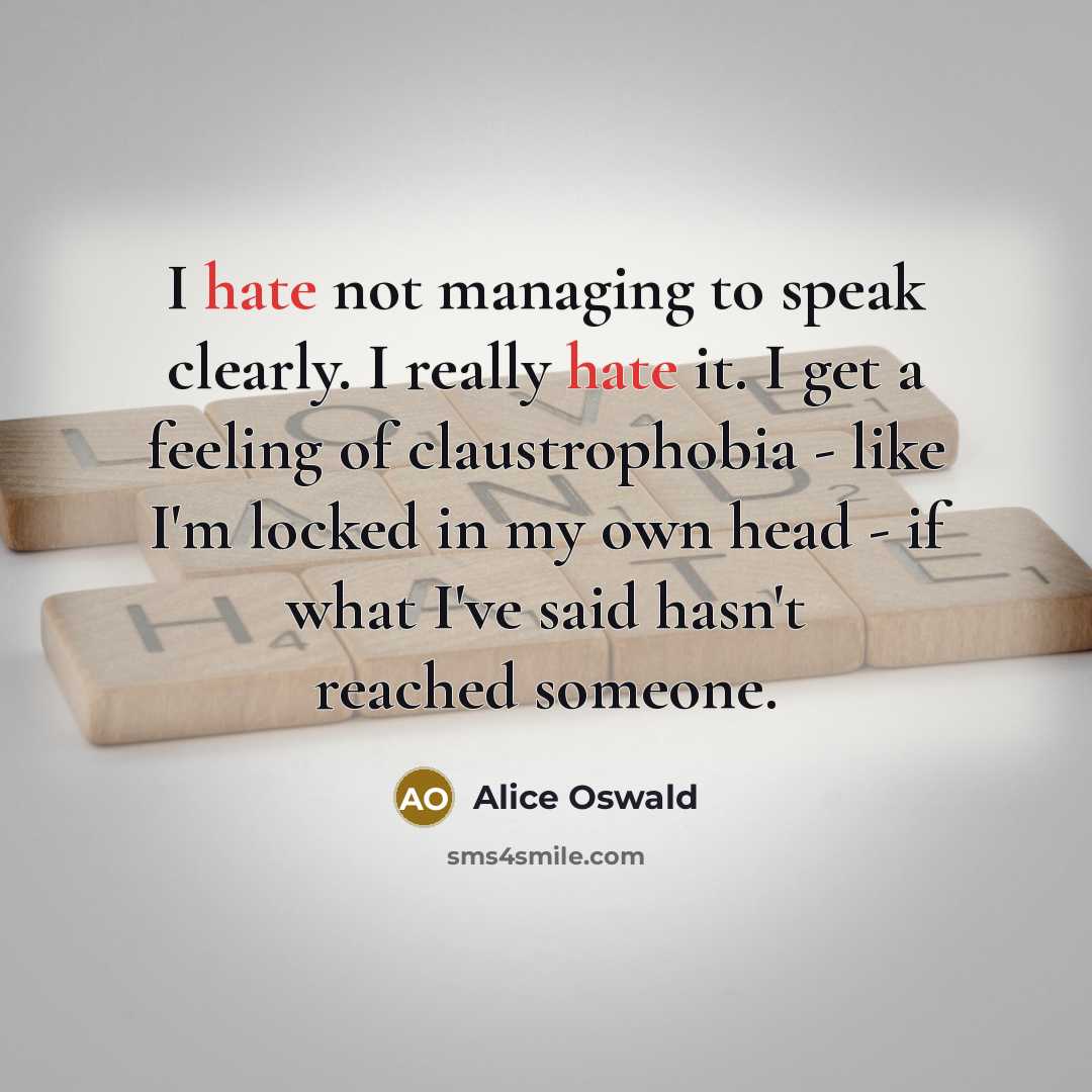 “I hate not managing to speak clearly. I really hate…” quote by Alice Oswald