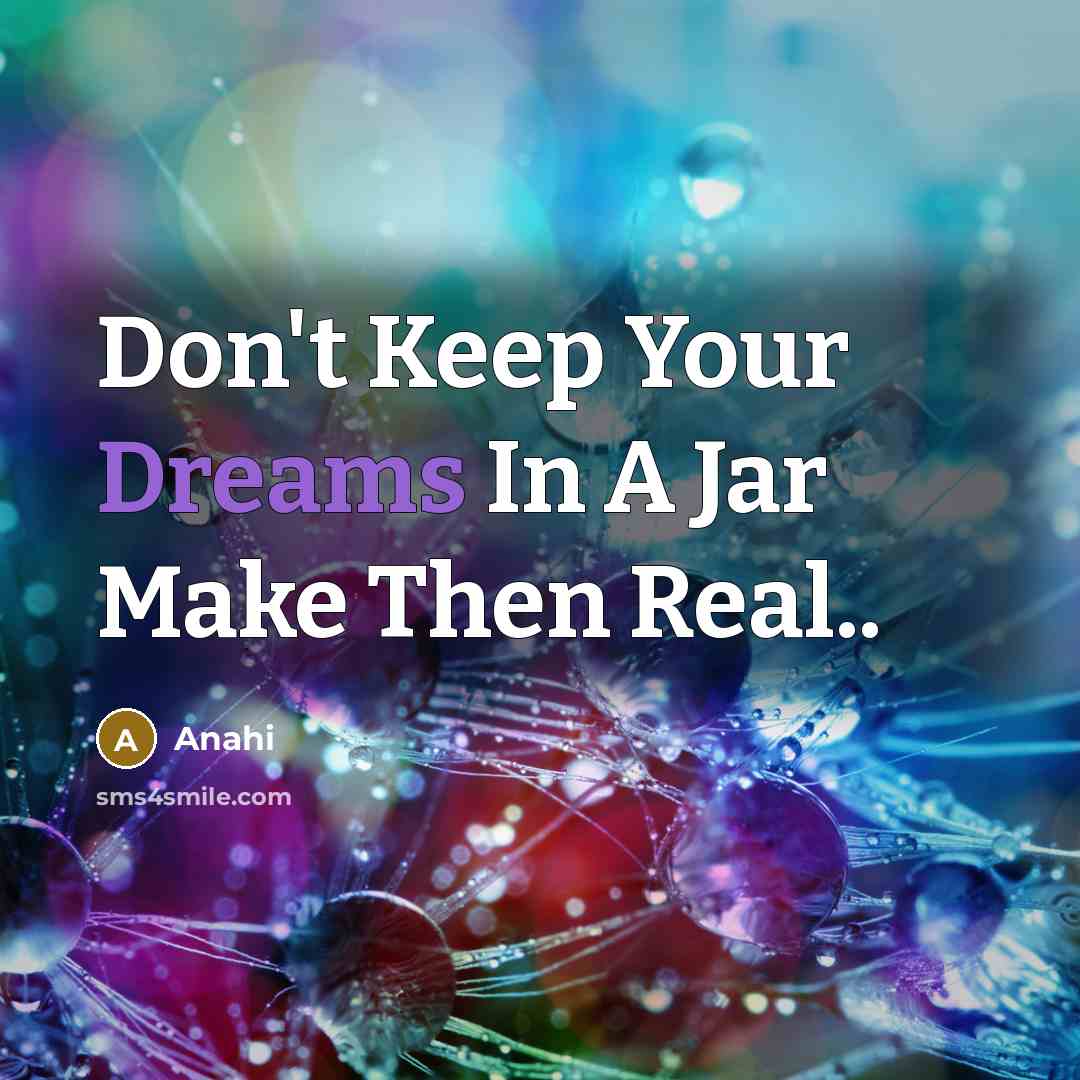 “Don't Keep Your Dreams In A Jar Make Then Real..…” quote by Anahi