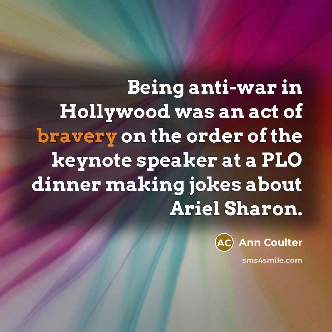 “Being anti-war in Hollywood was an act of bravery on…” quote by Ann Coulter