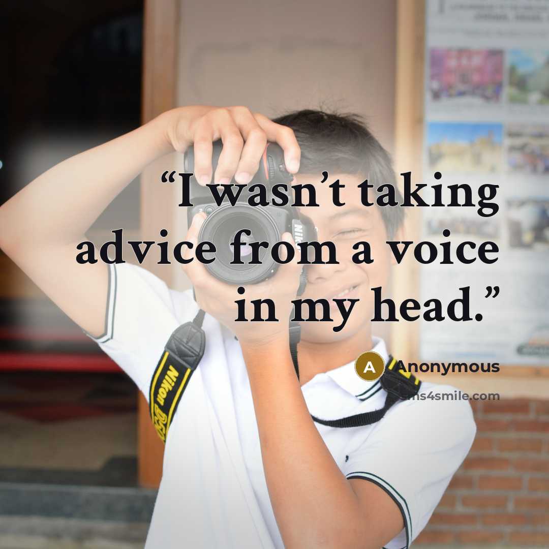 “I wasn’t taking advice from a voice in my head.” quote by Anonymous