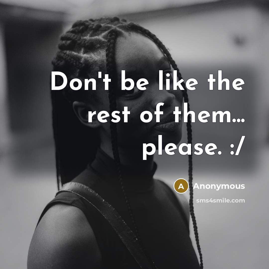 “Don't be like the rest of them... please. :/…” quote by Anonymous