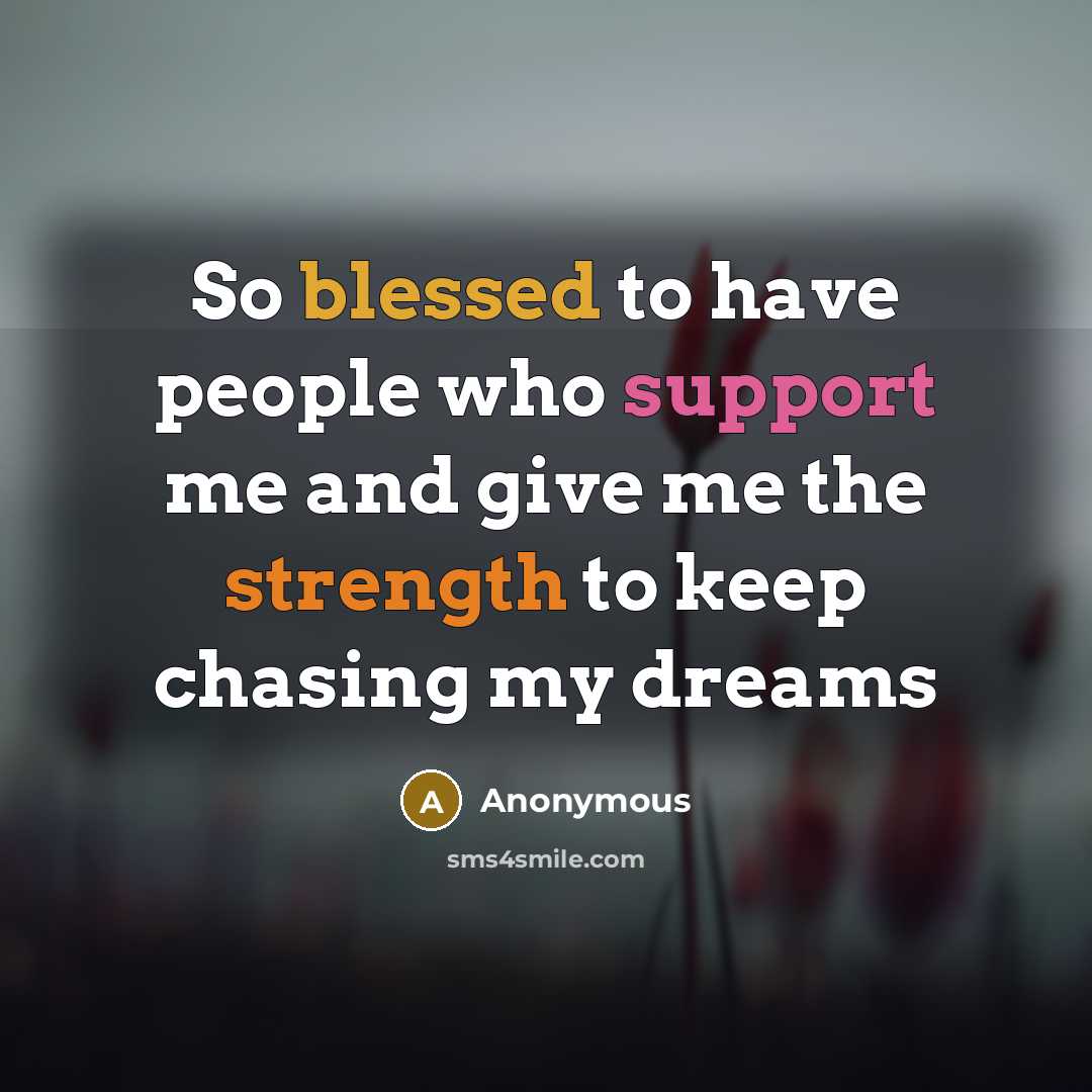 “So blessed to have people who support me and give me the strength to keep chasing my dreams” quote by Anonymous
