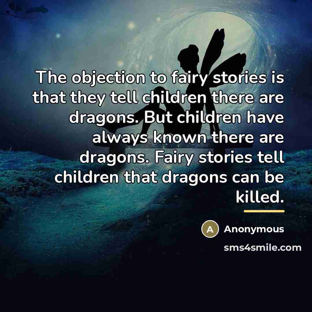 “The objection to fairy stories is that they tell children…” quote by Anonymous