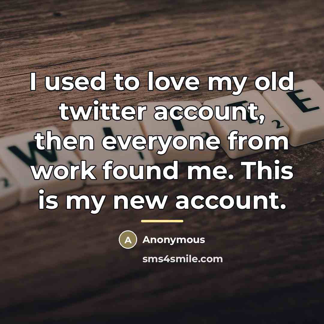 “I used to love my old twitter account, then everyone…” quote by Anonymous