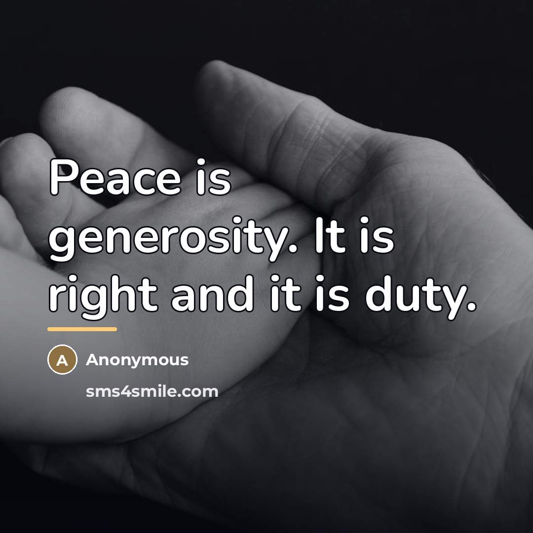 “Peace is generosity. It is right and it is duty.…” quote by Anonymous