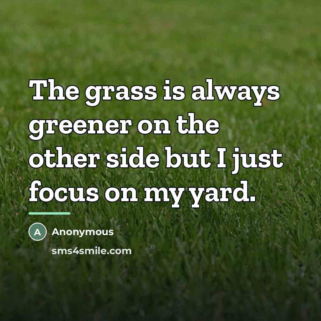 “The grass is always greener on the other side but…” quote by Anonymous