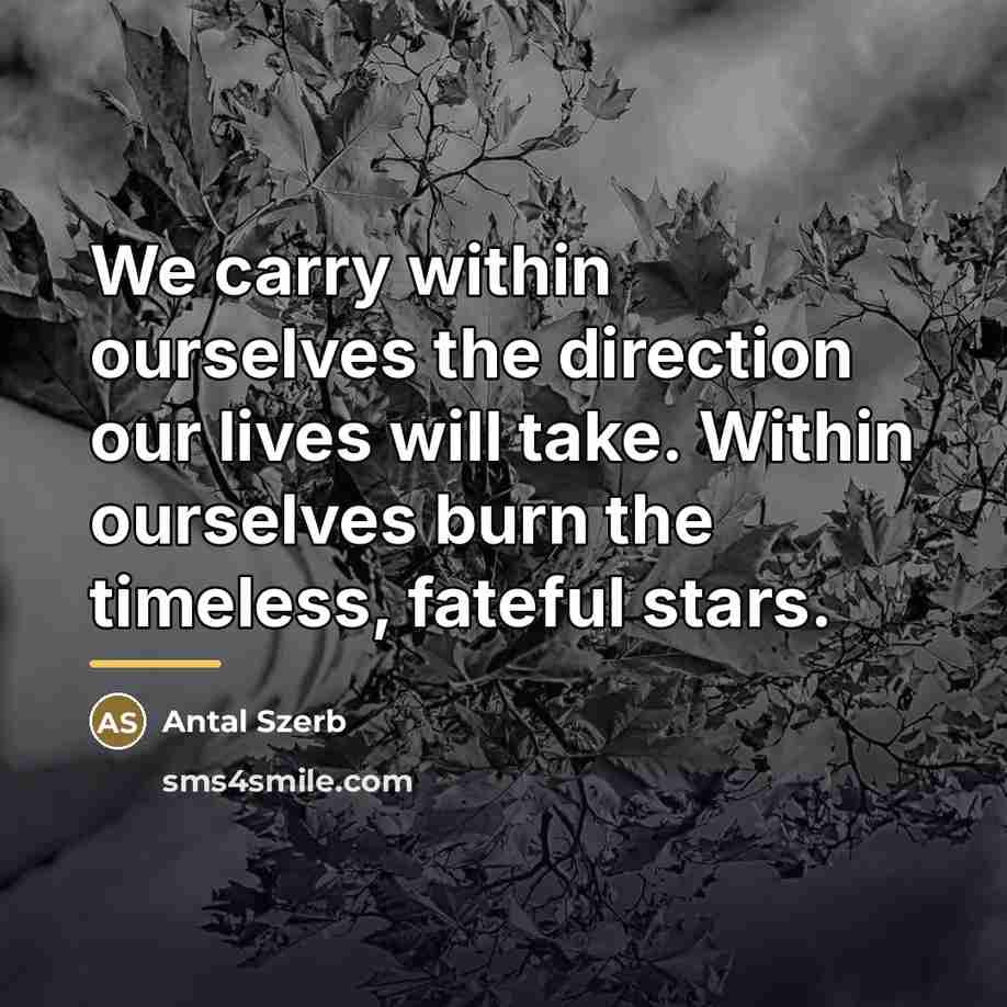 “We carry within ourselves the direction our lives will take.…” quote by Antal Szerb