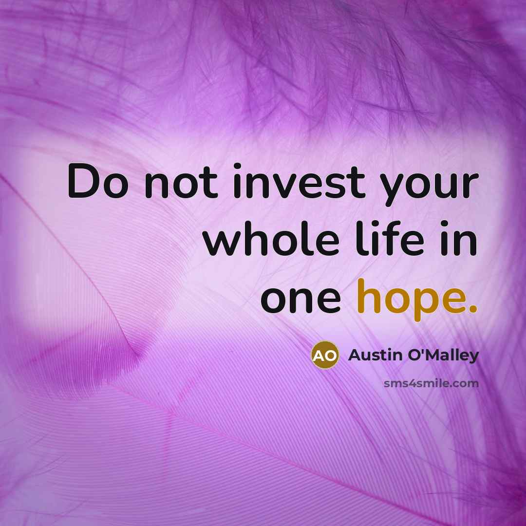 “Do not invest your whole life in one hope.…” quote by AUSTIN O'MALLEY